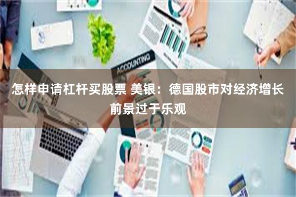 怎样申请杠杆买股票 美银：德国股市对经济增长前景过于乐观