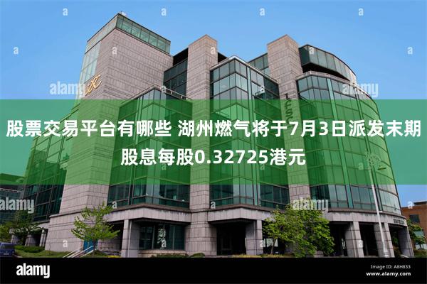 股票交易平台有哪些 湖州燃气将于7月3日派发末期股息每股0.32725港元